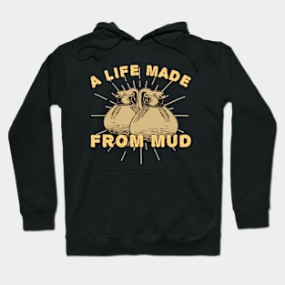 A Life Made From Mud Hoodie